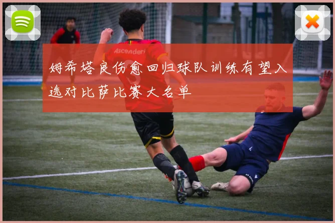 姆希塔良伤愈回归球队训练有望入选对比萨比赛大名单
