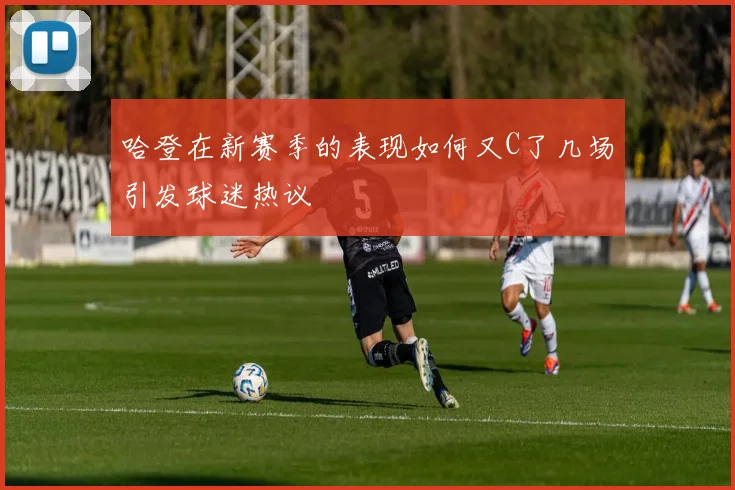 哈登在新赛季的表现如何又C了几场引发球迷热议